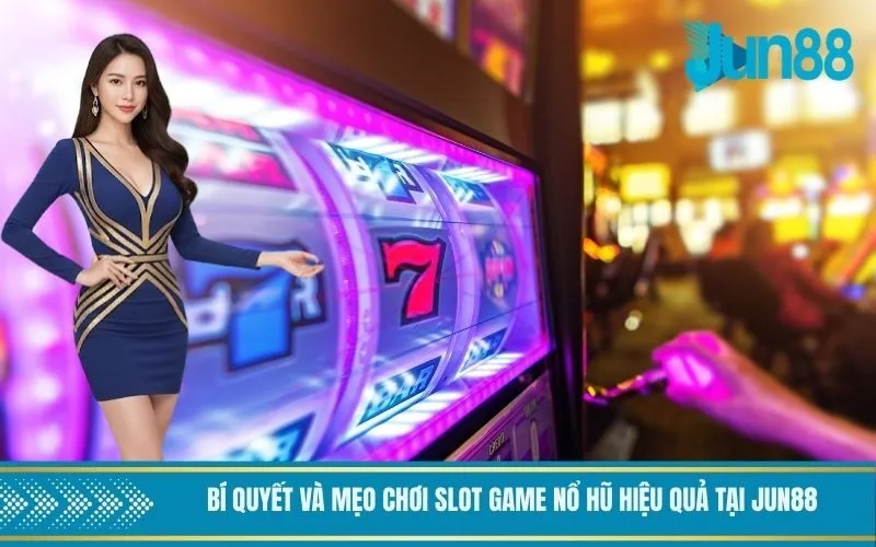 Bí quyết và mẹo chơi slot game nổ hũ hiệu quả tại Jun88