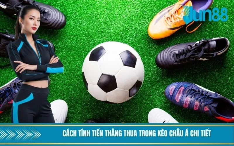 Cách tính tiền thắng thua trong kèo châu á chi tiết