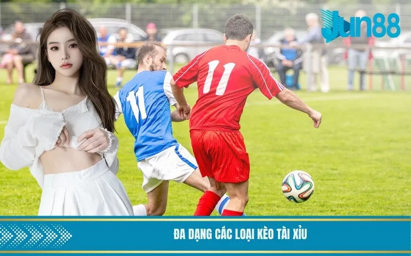 Đa dạng các loại kèo tài xỉu