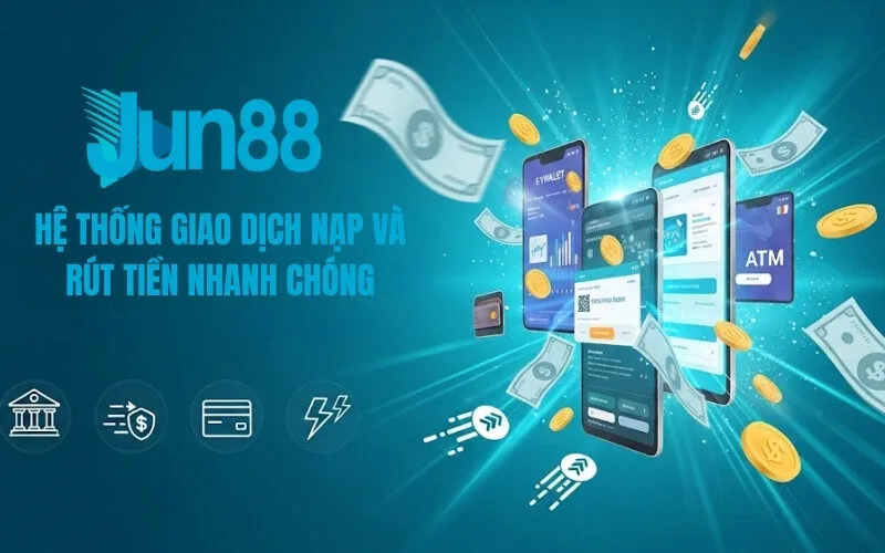 Jun88 Hệ Thống Giao Dịch Nạp và Rút Tiền Nhanh Chóng