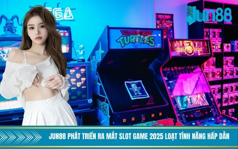 Jun88 phát triển ra mắt Slot game 2025 loạt tính năng hấp dẫn