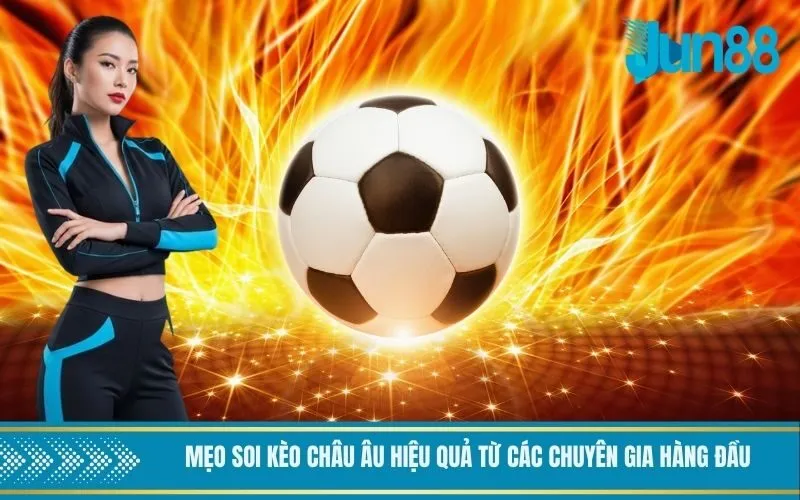 Mẹo soi kèo châu Âu hiệu quả từ các chuyên gia hàng đầu