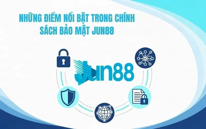 Những điểm nổi bật trong chính sách bảo mật Jun88