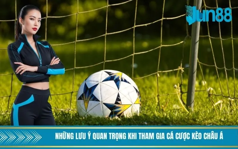 Những lưu ý quan trọng khi tham gia cá cược kèo châu á