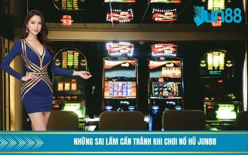 Những sai lầm cần tránh khi chơi nổ hũ Jun88