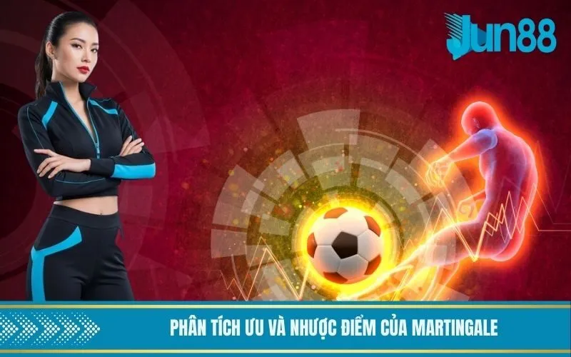 Phân tích ưu và nhược điểm của Martingale