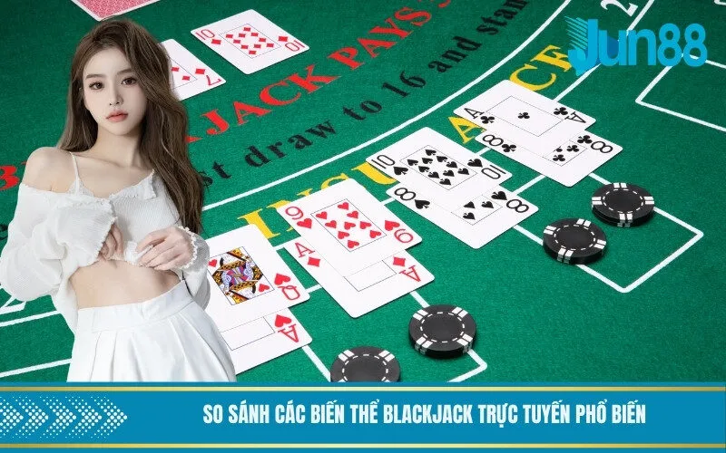 So Sánh Các Biến Thể Blackjack Trực Tuyến Phổ Biến