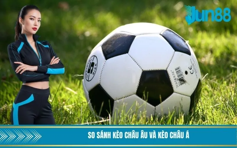 So sánh kèo châu Âu và kèo châu Á