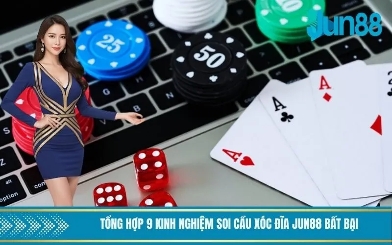 Tổng hợp 9 kinh nghiệm soi cầu xóc đĩa Jun88 bất bại