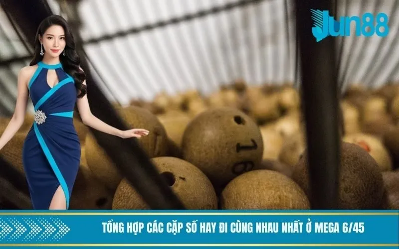 Tổng hợp các cặp số hay đi cùng nhau nhất ở Mega 6/45