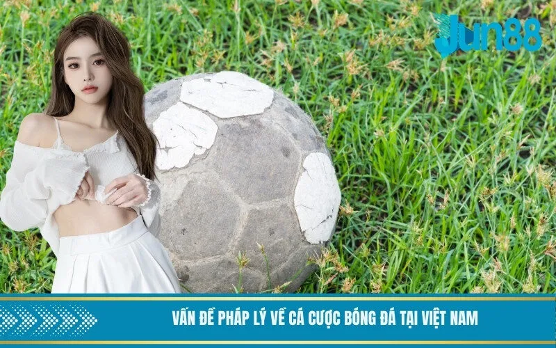 Vấn đề pháp lý về cá cược bóng đá tại Việt Nam